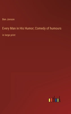 Every Man in His Humor; Comedy of humours: in large print by Jonson, Ben