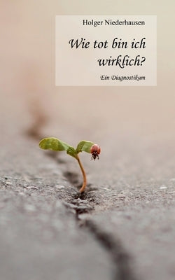 Wie tot bin ich wirklich?: Ein Diagnostikum by Niederhausen, Holger