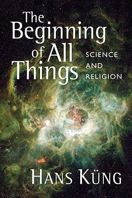 The Beginning of All Things: Science and Religion by Kung, Hans