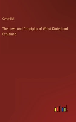 The Laws and Principles of Whist Stated and Explained by Cavendish
