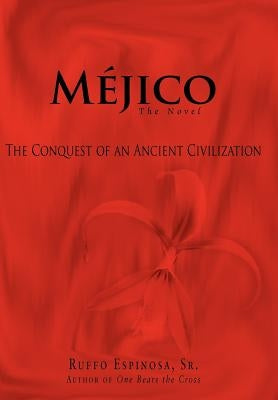 Mejico: The Conquest of an Ancient Civilization by Espinosa, Ruffo