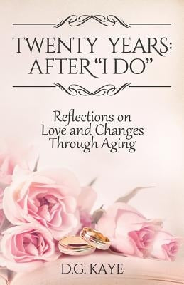 Twenty Years: After I Do: Reflections on Love and Changes Through Aging by Kaye, D. G.