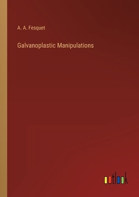 Galvanoplastic Manipulations by Fesquet, A. A.