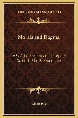 Morals and Dogma: V2 of the Ancient and Accepted Scottish Rite Freemasonry by Pike, Albert