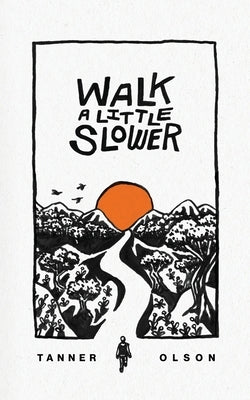Walk A Little Slower: A Collection of Poems and Other Words by Olson, Tanner