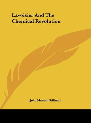 Lavoisier and the Chemical Revolution by Stillman, John Maxson