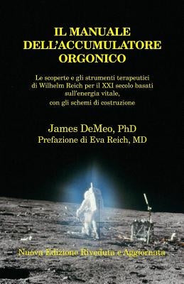 Il Manuale Dell'accumulatore Orgonico: Le Scoperte E Gli Strumenti Terapeutici Di Wilhelm Reich Per Il XXI Secolo Basati Sull'energia Vitale, Con Gli by DeMeo, James