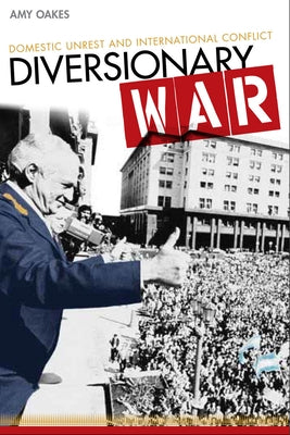 Diversionary War: Domestic Unrest and International Conflict by Oakes, Amy