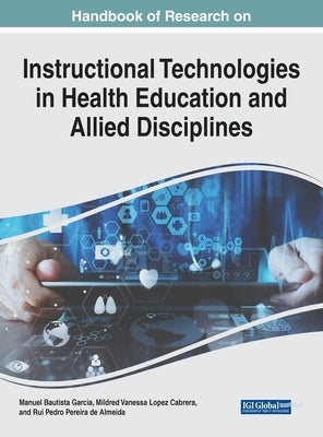 Handbook of Research on Instructional Technologies in Health Education and Allied Disciplines by Garcia, Manuel B.