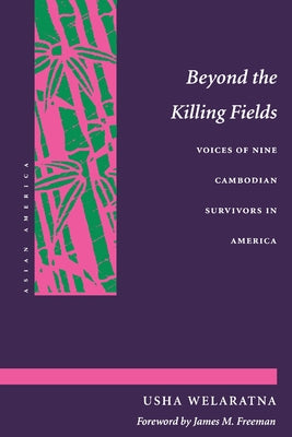 Beyond the Killing Fields: Voices of Nine Cambodian Survivors in America by Welaratna, Usha