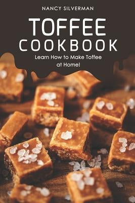 Toffee Cookbook: Learn How to Make Toffee at Home! by Silverman, Nancy