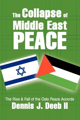 The Collapse of Middle East Peace: The Rise & Fall of the Oslo Peace Accords by Deeb, Dennis J., II