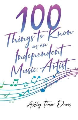 100 Things to Know as an Independent Music Artist by Davis, Ashley T&#225;mar