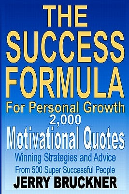 The Success Formula For Personal Growth: 2,000 Motivational Quotes, Winning Strategies and Advice From 500 Super Successful People by Bruckner, Jerry