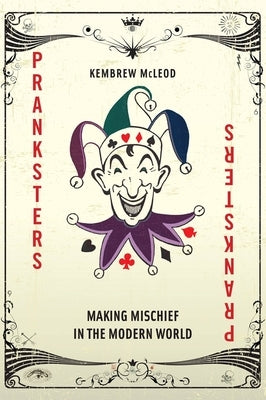 Pranksters: Making Mischief in the Modern World by McLeod, Kembrew