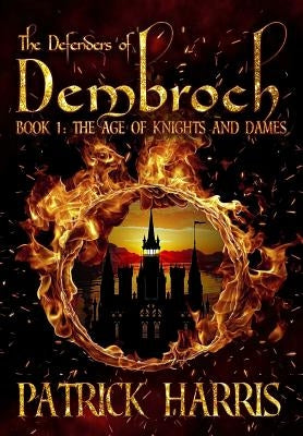 The Defenders of Dembroch: Book 1 - The Age of Knights & Dames by Harris, Patrick