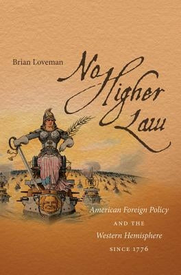 No Higher Law: American Foreign Policy and the Western Hemisphere since 1776 by Loveman, Brian