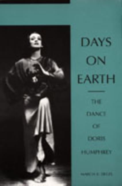 Days on Earth: The Dance of Doris Humphrey by Siegel, Marcia B.