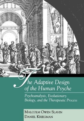 The Adaptive Design of the Human Psyche: Psychoanalysis, Evolutionary Biology, and the Therapeutic Process by Slavin, Malcolm