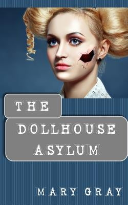 The Dollhouse Asylum by Gray, Mary