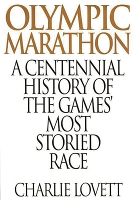 Olympic Marathon: A Centennial History of the Games' Most Storied Race by Lovett, Charles