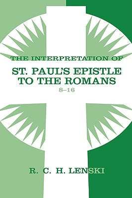 Interpretation of St Paul's Epistle to the Romans, Chapters 8-16 by Lenski, Richard C. H.