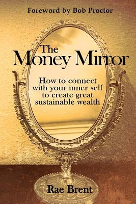 The Money Mirror: How to Connect with Your Inner Self to Create Great Sustainable Wealth by Proctor, Bob