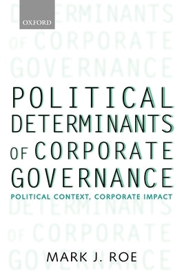 Political Determinants of Corporate Governance: Political Context, Corporate Impact by Roe, Mark J.