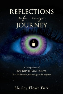 Reflections of My Journey: A Compilation of 200 Mostly Faith Based Rhythmic Poems That Will Inspire, Encourage, and Enlighten by Furr, Shirley Flowe