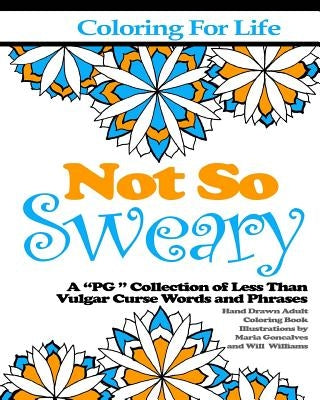 Coloring for Life: Not So Sweary: A "PG " Collection of Less Than Vulgar Curse Words and Phrases by Williams, Will