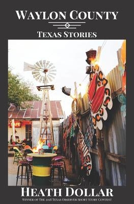 Waylon County: Texas Stories by Dollar, Heath