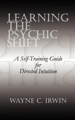 Learning The Psychic Shift: A Self-Training Guide for Directed Intuition by Irwin, Wayne C.