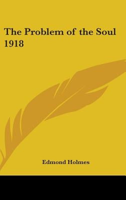 The Problem of the Soul 1918 by Holmes, Edmond