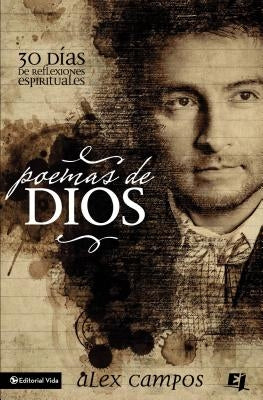 Poemas de Dios: 30 Días de Reflexiones Espirituales = Poems of God by Campos, Alex