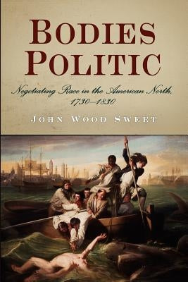 Bodies Politic: Negotiating Race in the American North, 173-183 by Sweet, John Wood