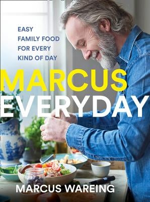 Marcus Everyday: Easy Family Food for Every Kind of Day by Wareing, Marcus