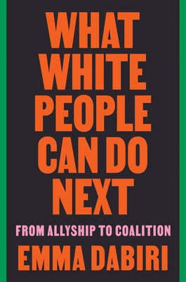 What White People Can Do Next: From Allyship to Coalition by Dabiri, Emma