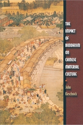 The Impact of Buddhism on Chinese Material Culture by Kieschnick, John