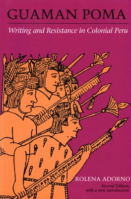 Guaman Poma: Writing and Resistance in Colonial Peru by Adorno, Rolena