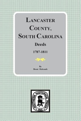 Lancaster County, South Carolina Deeds, 1787-1811 by Holcomb, Brent