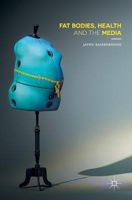 Fat Bodies, Health and the Media by Raisborough, Jayne