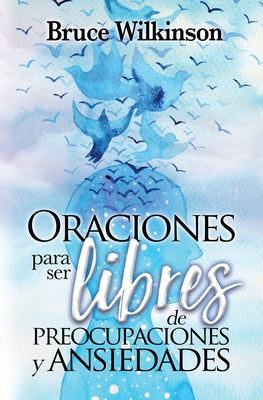 Oraciones Para Ser Libres de Preocupaciones Y Ansiedades by Wilkinson, Bruce