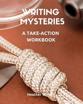 Writing Mysteries: A Take-Action Workbook by Wright, Heather