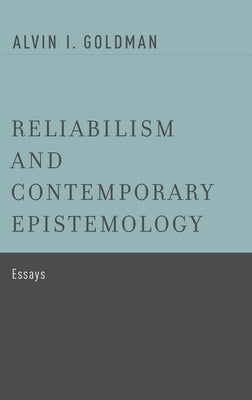 Reliabilism and Contemporary Epistemology: Essays by Goldman, Alvin I.