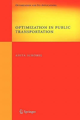 Optimization in Public Transportation: Stop Location, Delay Management and Tariff Zone Design in a Public Transportation Network by Sch&#246;bel, Anita