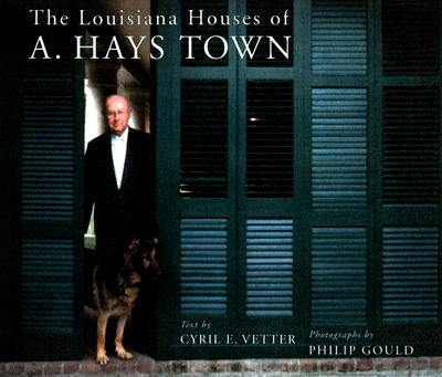 The Louisiana Houses of A. Hays Town by Vetter, Cyril E.