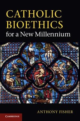 Catholic Bioethics for a New Millennium by Fisher, Anthony