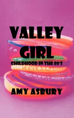 Valley Girl: Childhood in the 80's by Asbury, Amy