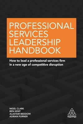 Professional Services Leadership Handbook: How to Lead a Professional Services Firm in a New Age of Competitive Disruption by Clark, Nigel