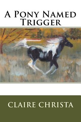 A Pony Named Trigger by Christa, Claire H.